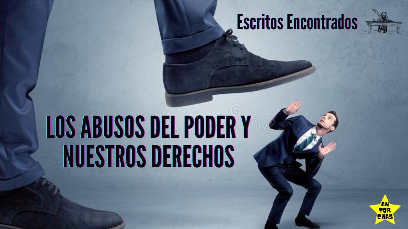 Los abusos del poder y nuestros derechos.